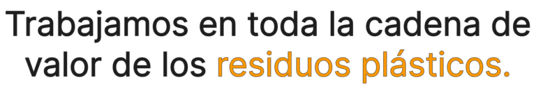 Trabajamos en toda la cadena de valor de los residuos plásticos