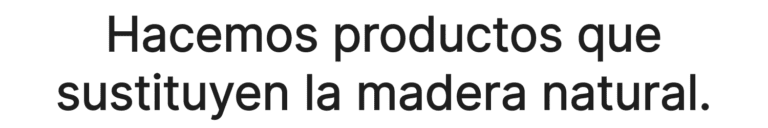 Hacemos productos que sustituyen la madera natural