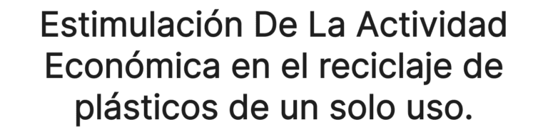 Estimulación de la actividad económica en el reciclaje de plásticos de un solo uso